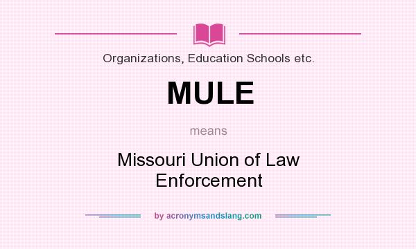What does MULE mean? It stands for Missouri Union of Law Enforcement