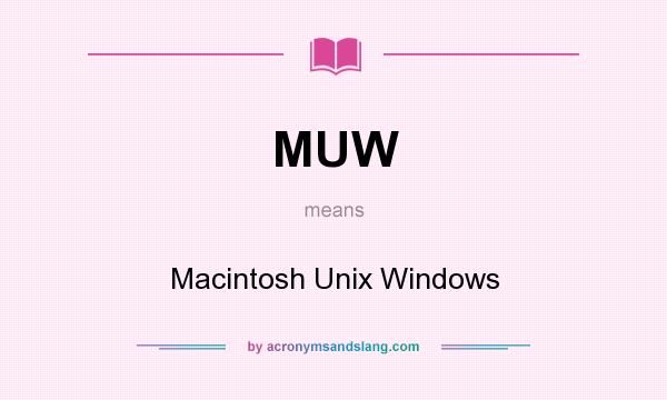 What does MUW mean? It stands for Macintosh Unix Windows