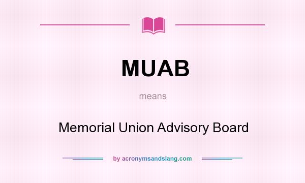 What does MUAB mean? It stands for Memorial Union Advisory Board