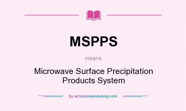 What does MSPPS mean? It stands for Microwave Surface Precipitation Products System