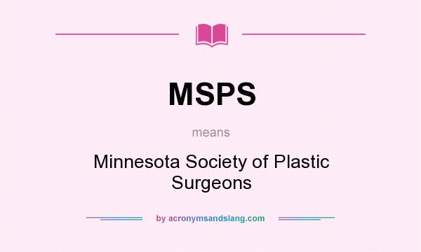 What does MSPS mean? It stands for Minnesota Society of Plastic Surgeons