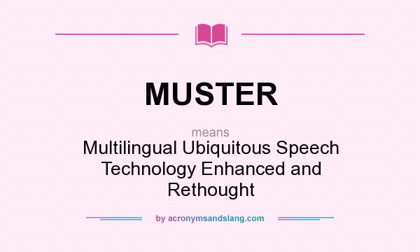 What does MUSTER mean? It stands for Multilingual Ubiquitous Speech Technology Enhanced and Rethought