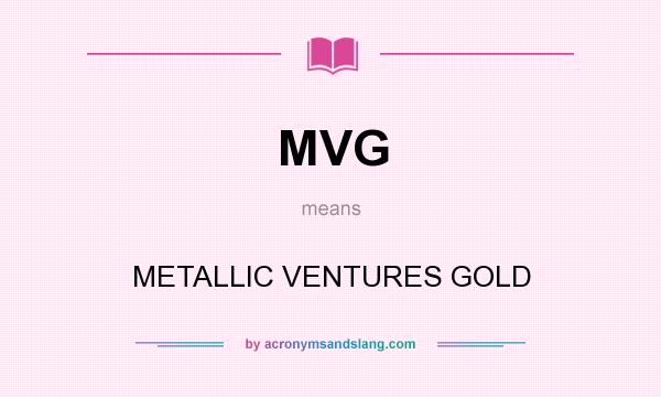 What does MVG mean? It stands for METALLIC VENTURES GOLD