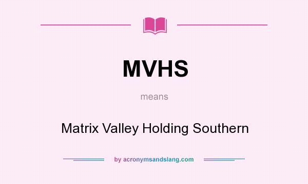 What does MVHS mean? It stands for Matrix Valley Holding Southern