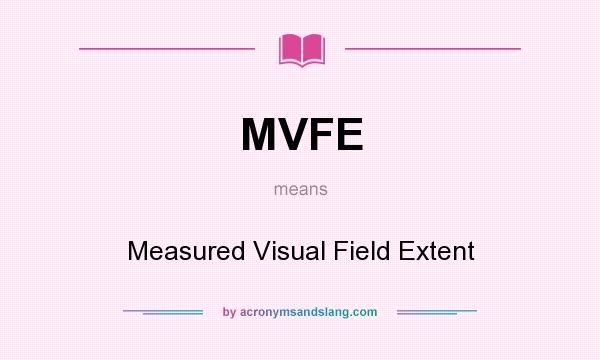 What does MVFE mean? It stands for Measured Visual Field Extent