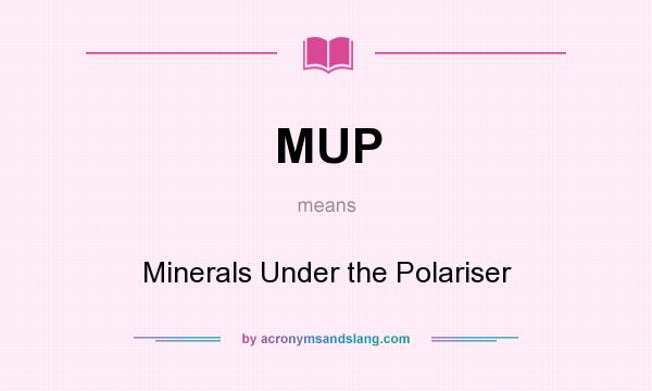 What does MUP mean? It stands for Minerals Under the Polariser