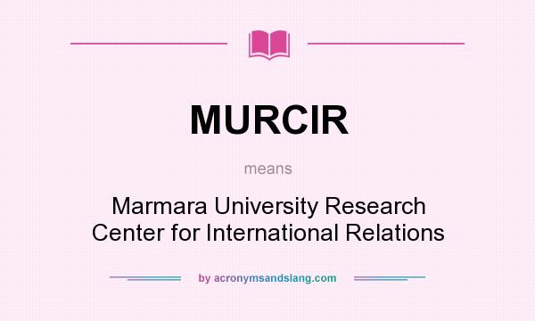What does MURCIR mean? It stands for Marmara University Research Center for International Relations