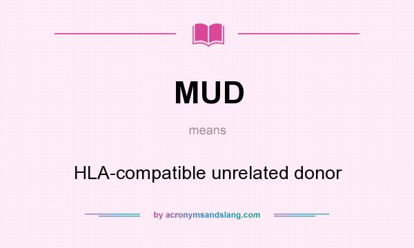What does MUD mean? It stands for HLA-compatible unrelated donor