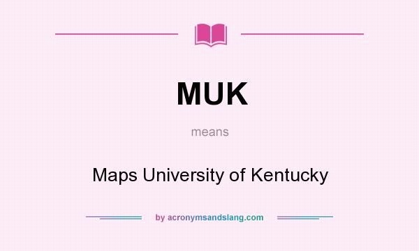 What does MUK mean? It stands for Maps University of Kentucky
