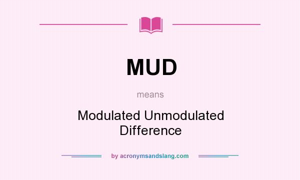 What does MUD mean? It stands for Modulated Unmodulated Difference