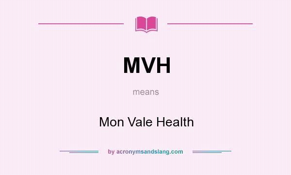 What does MVH mean? It stands for Mon Vale Health