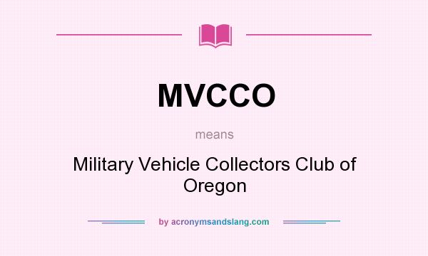 What does MVCCO mean? It stands for Military Vehicle Collectors Club of Oregon