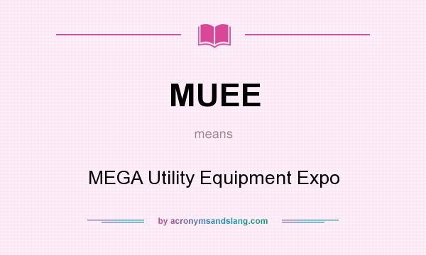 What does MUEE mean? It stands for MEGA Utility Equipment Expo