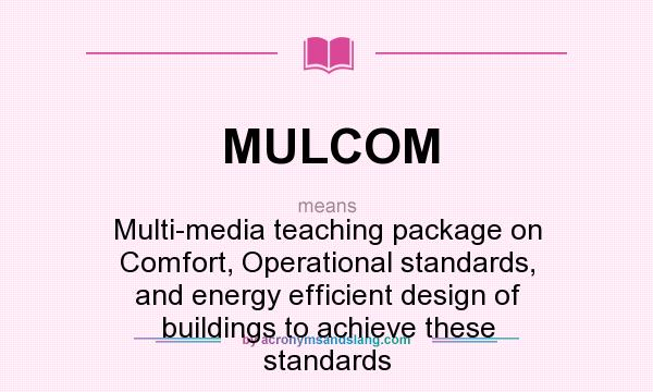 What does MULCOM mean? It stands for Multi-media teaching package on Comfort, Operational standards, and energy efficient design of buildings to achieve these standards