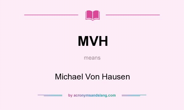 What does MVH mean? It stands for Michael Von Hausen