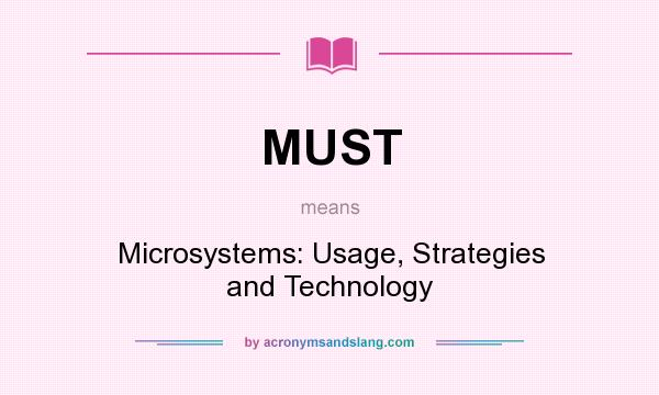What does MUST mean? It stands for Microsystems: Usage, Strategies and Technology