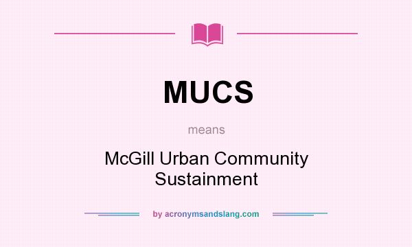 What does MUCS mean? It stands for McGill Urban Community Sustainment