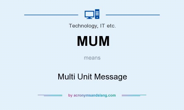 What does MUM mean? It stands for Multi Unit Message