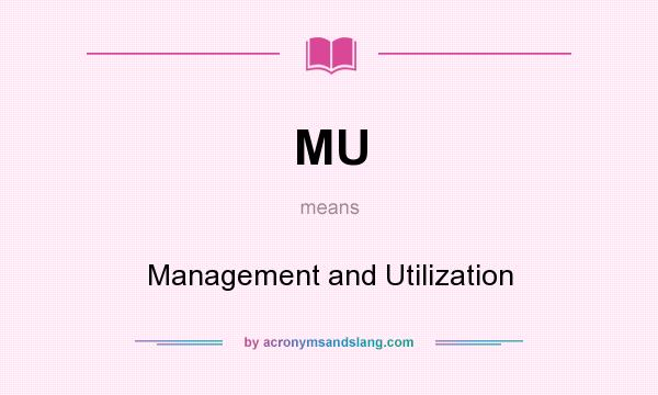 What does MU mean? It stands for Management and Utilization