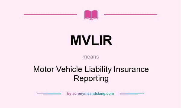 What does MVLIR mean? It stands for Motor Vehicle Liability Insurance Reporting