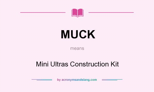 What does MUCK mean? It stands for Mini Ultras Construction Kit