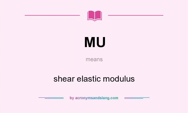 What does MU mean? It stands for shear elastic modulus