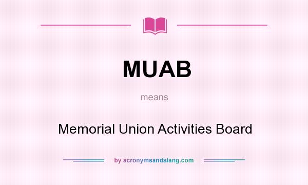 What does MUAB mean? It stands for Memorial Union Activities Board