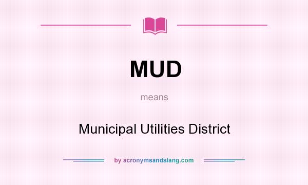 What does MUD mean? It stands for Municipal Utilities District