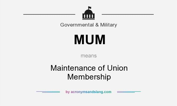 What does MUM mean? It stands for Maintenance of Union Membership