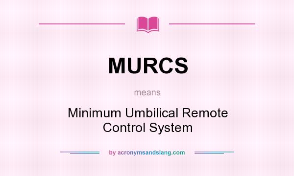 What does MURCS mean? It stands for Minimum Umbilical Remote Control System