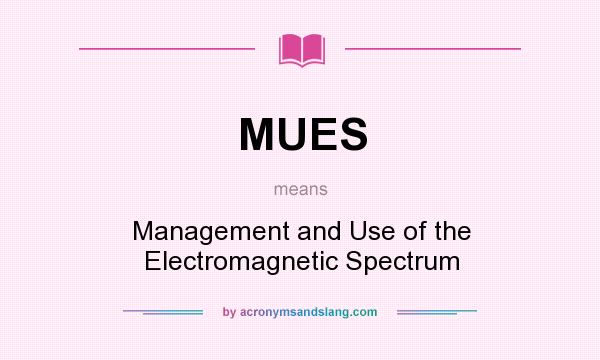 What does MUES mean? It stands for Management and Use of the Electromagnetic Spectrum
