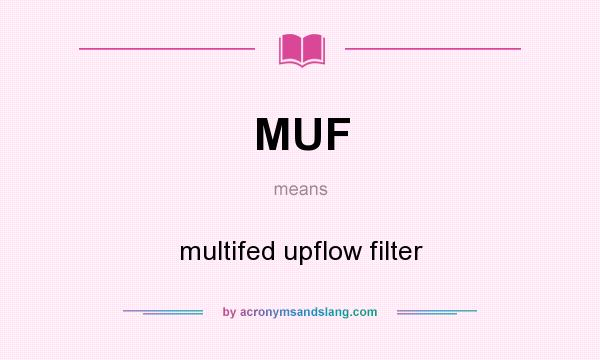 What does MUF mean? It stands for multifed upflow filter