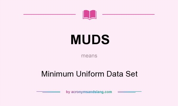 What does MUDS mean? It stands for Minimum Uniform Data Set