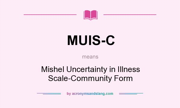 What does MUIS-C mean? It stands for Mishel Uncertainty in Illness Scale-Community Form