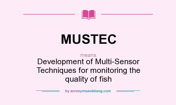 What does MUSTEC mean? It stands for Development of Multi-Sensor Techniques for monitoring the quality of fish