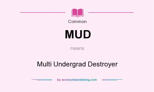 What does MUD mean? It stands for Multi Undergrad Destroyer