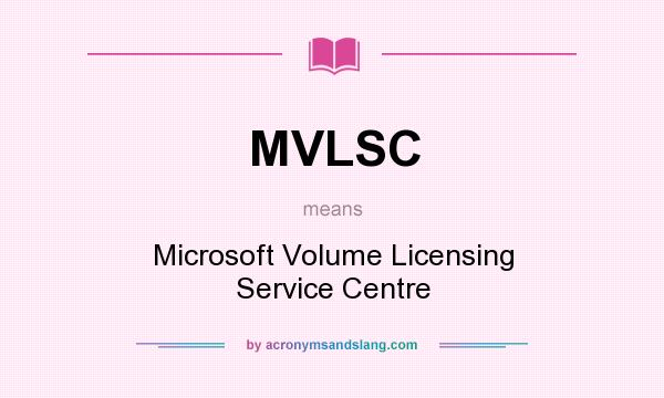 What does MVLSC mean? It stands for Microsoft Volume Licensing Service Centre