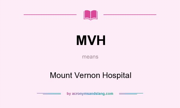 What does MVH mean? It stands for Mount Vernon Hospital