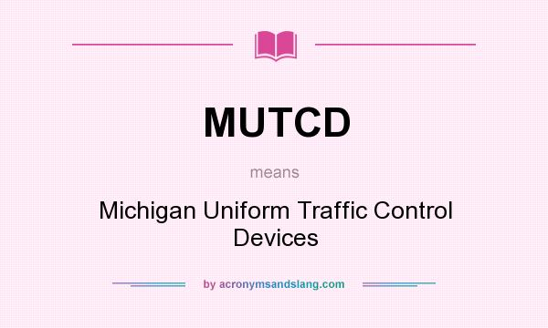 What does MUTCD mean? It stands for Michigan Uniform Traffic Control Devices