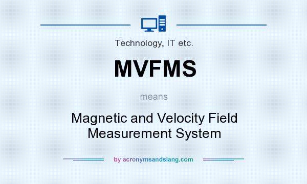 What does MVFMS mean? It stands for Magnetic and Velocity Field Measurement System