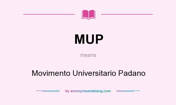 What does MUP mean? It stands for Movimento Universitario Padano