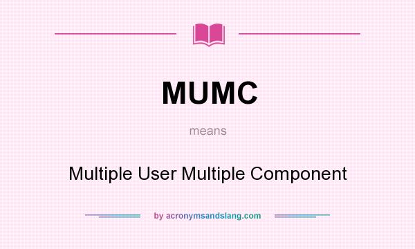 What does MUMC mean? It stands for Multiple User Multiple Component
