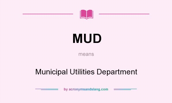 What does MUD mean? It stands for Municipal Utilities Department