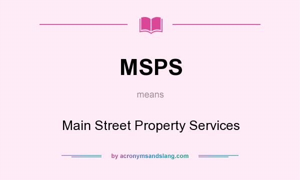 What does MSPS mean? It stands for Main Street Property Services