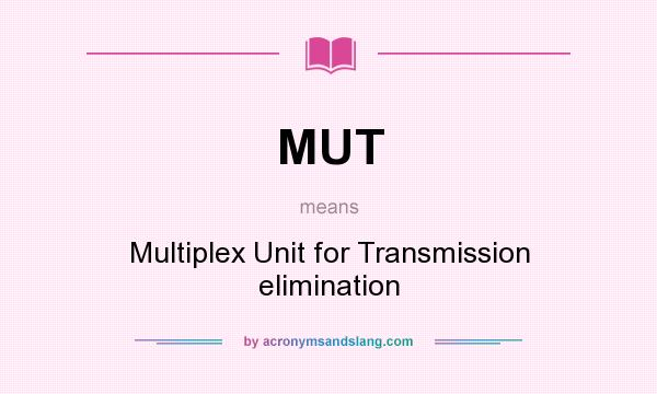What does MUT mean? It stands for Multiplex Unit for Transmission elimination
