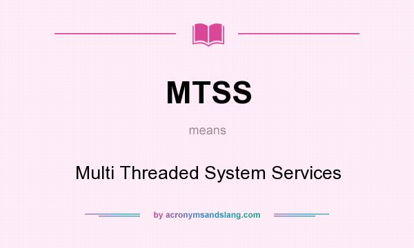 What does MTSS mean? It stands for Multi Threaded System Services