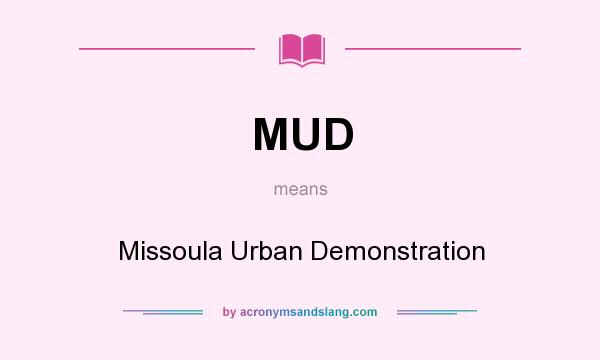 What does MUD mean? It stands for Missoula Urban Demonstration