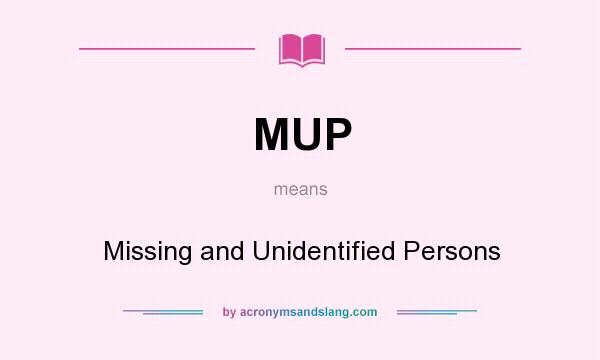 What does MUP mean? It stands for Missing and Unidentified Persons