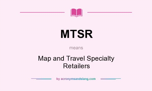 What does MTSR mean? It stands for Map and Travel Specialty Retailers