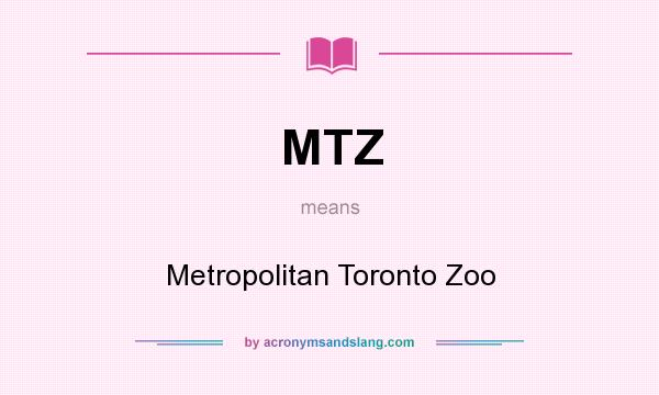 What does MTZ mean? It stands for Metropolitan Toronto Zoo